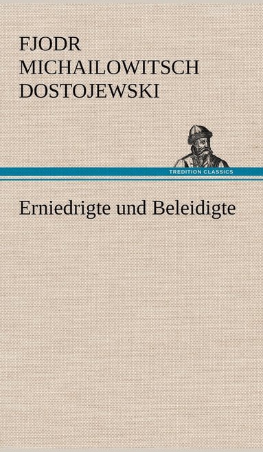 Fjodr Michailowitsch Dostojewski - Erniedrigte Und Beleidigte, Inbunden
