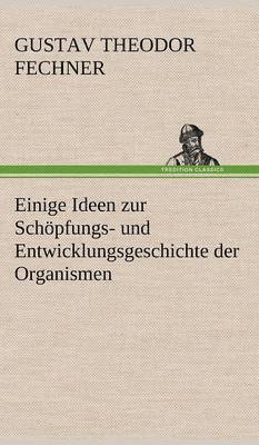 bokomslag Einige Ideen Zur Schopfungs- Und Entwicklungsgeschichte Der Organismen