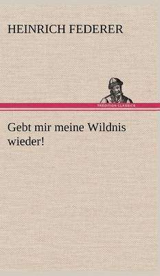 bokomslag Gebt Mir Meine Wildnis Wieder!