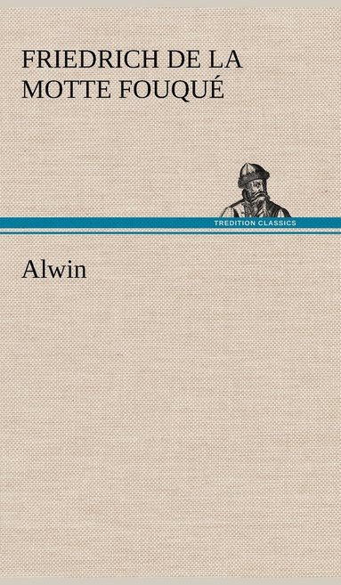 Friedrich De La Motte Fouqu, Friedrich de La Motte Fouque - Alwin, Inbunden