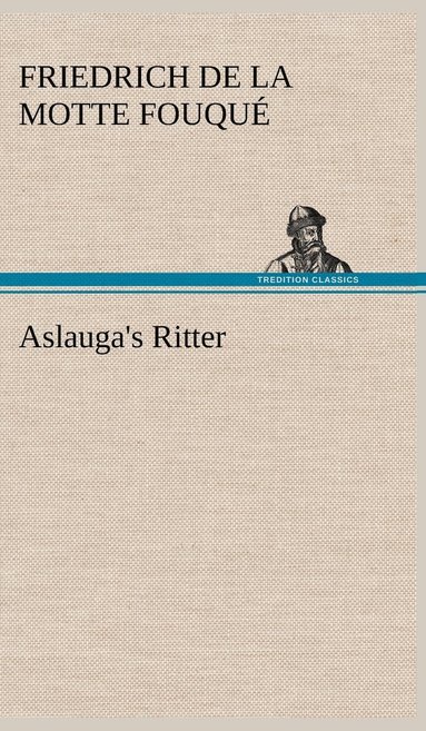 Friedrich De La Motte Fouqu, Friedrich de La Motte Fouque - Aslauga's Ritter, Inbunden