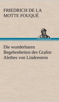 bokomslag Die Wunderbaren Begebenheiten Des Grafen Alethes Von Lindenstein