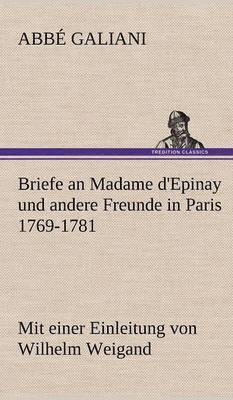 Briefe an Madame D'Epinay Und Andere Freunde in Paris 1769-1781 1