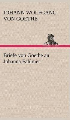 Briefe Von Goethe an Johanna Fahlmer 1
