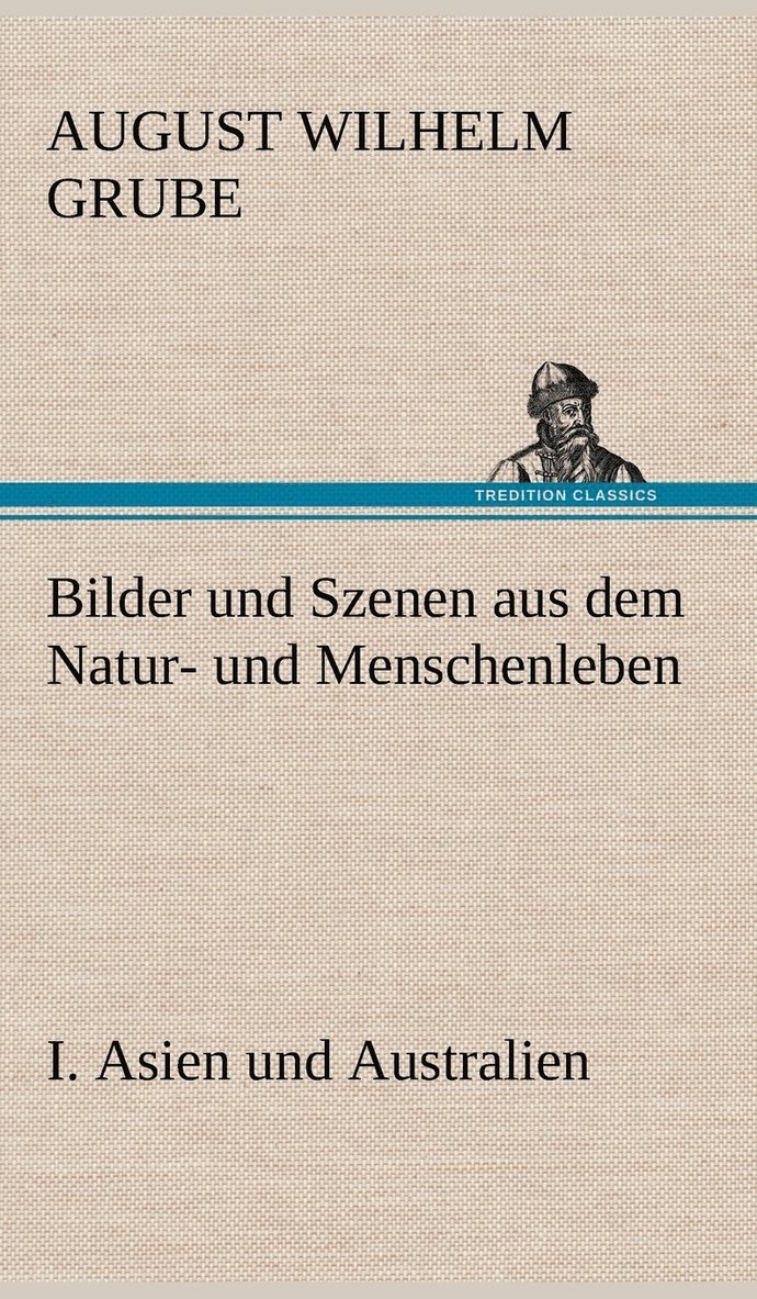 August Wilhelm Grube - Bilder Und Szenen Aus Dem Natur- Und Menschenleben. I. Asien Und Australien, Inbunden