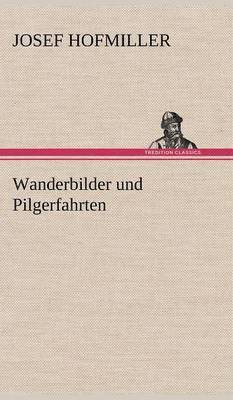 Josef Hofmiller - Wanderbilder Und Pilgerfahrten, Inbunden