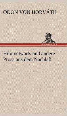 Himmelwarts Und Andere Prosa Aus Dem Nachlass 1