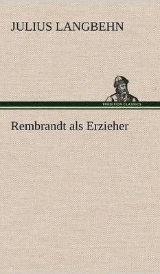 Julius Langbehn - Rembrandt ALS Erzieher, Inbunden