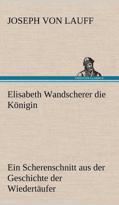 Joseph Von Lauff - Elisabeth Wandscherer Die Konigin, Inbunden