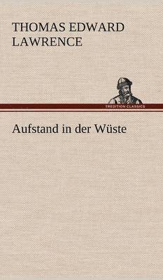 Thomas Edward Lawrence - Aufstand in Der Wuste, Inbunden