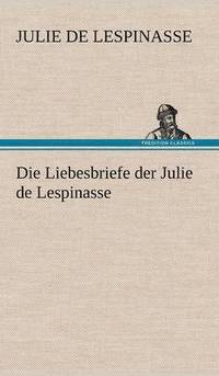 bokomslag Die Liebesbriefe Der Julie de Lespinasse