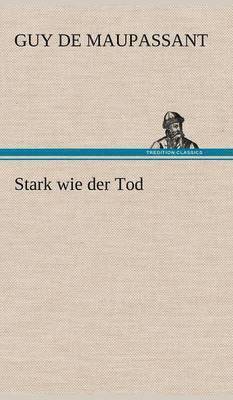 Guy de Maupassant, Guy De Maupassant - Stark Wie Der Tod, Inbunden