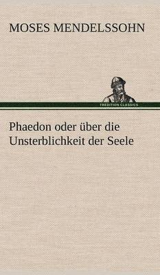 Moses Mendelssohn - Phaedon Oder Uber Die Unsterblichkeit Der Seele, Inbunden