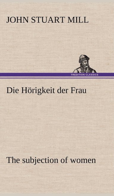 bokomslag Die Horigkeit Der Frau (the Subjection of Women)