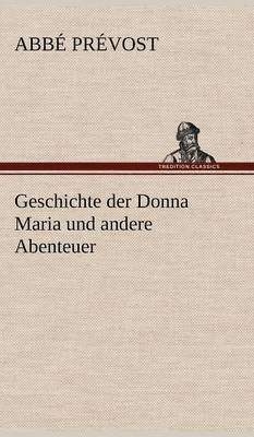 Abb Pr Vost, Abbe Prevost - Geschichte Der Donna Maria Und Andere Abenteuer, Inbunden