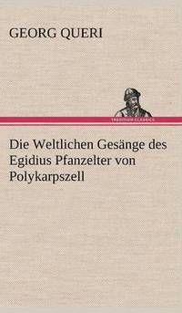 bokomslag Die Weltlichen Gesange Des Egidius Pfanzelter Von Polykarpszell