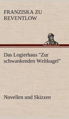 Franziska Zu Reventlow - Logierhaus Zur Schwankenden Weltkugel, Inbunden