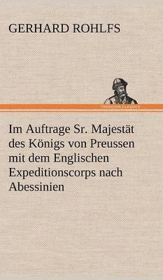 Im Auftrage Sr. Majestat Des Konigs Von Preussen Mit Dem Englischen Expeditionscorps Nach Abessinien 1