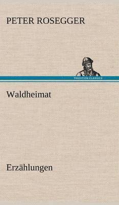 Peter Rosegger - Waldheimat, Inbunden