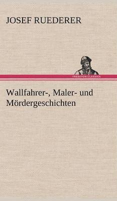 Josef Ruederer - Wallfahrer-, Maler- Und Mordergeschichten, Inbunden