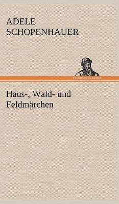 Adele Schopenhauer - Haus-, Wald- Und Feldmarchen, Inbunden