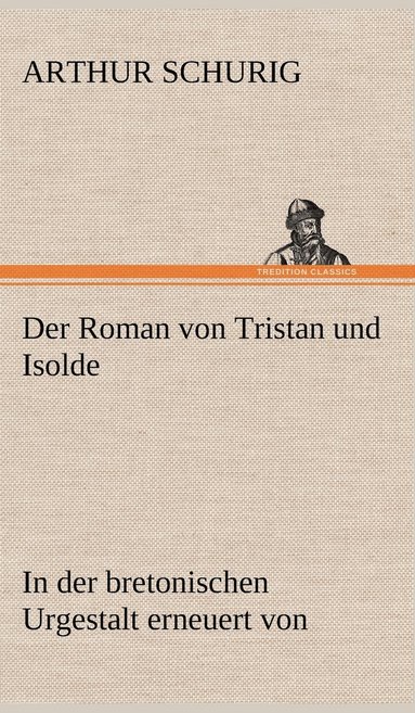 Arthur Schurig - Roman Von Tristan Und Isolde, Inbunden