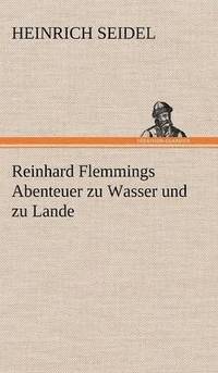 bokomslag Reinhard Flemmings Abenteuer Zu Wasser Und Zu Lande