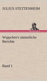 bokomslag Wippchen's Sammtliche Berichte, Band 1