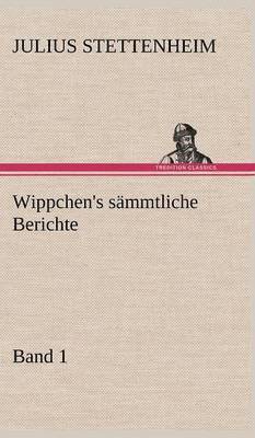 Wippchen's Sammtliche Berichte, Band 1 1