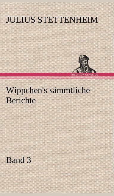 bokomslag Wippchen's Sammtliche Berichte, Band 3