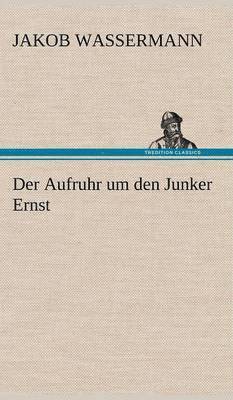 Jakob Wassermann - Aufruhr Um Den Junker Ernst, Inbunden