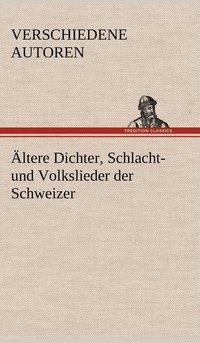 bokomslag Altere Dichter, Schlacht- Und Volkslieder Der Schweizer