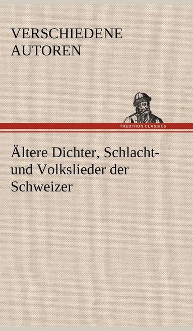 Verschiedene Autoren - Altere Dichter, Schlacht- Und Volkslieder Der Schweizer, Inbunden