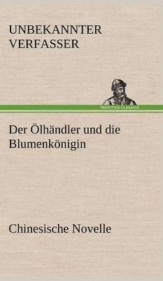 bokomslag Der Olhandler Und Die Blumenkonigin. Chinesische Novelle