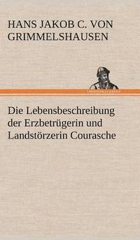 bokomslag Die Lebensbeschreibung Der Erzbetrugerin Und Landstorzerin Courasche