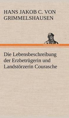 Hans Jakob Christoph Von Grimmelshausen - Lebensbeschreibung Der Erzbetrugerin Und Landstorzerin Courasche, Inbunden