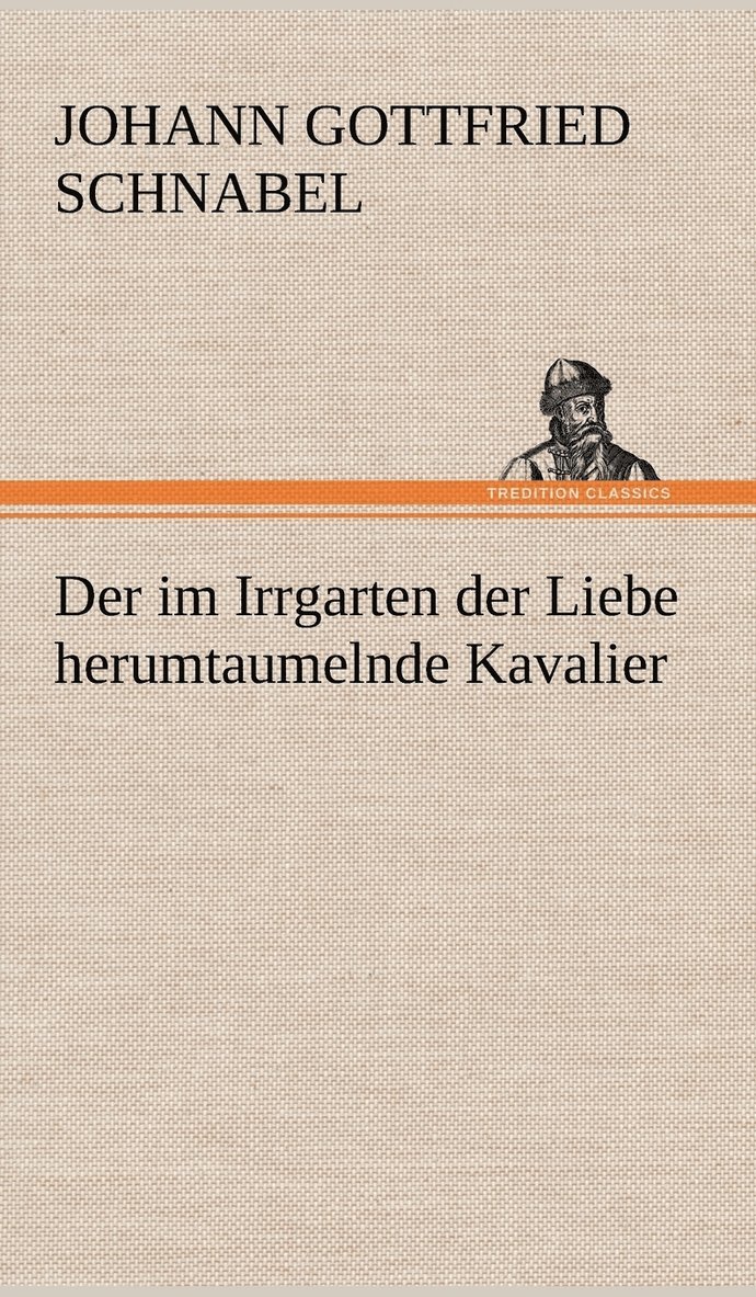 Johann Gottfried Schnabel - Im Irrgarten Der Liebe Herumtaumelnde Kavalier, Inbunden