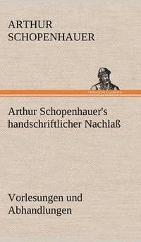 bokomslag Arthur Schopenhauer's Handschriftlicher Nachlass - Vorlesungen Und Abhandlungen