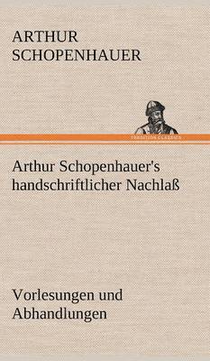 Arthur Schopenhauer's Handschriftlicher Nachlass - Vorlesungen Und Abhandlungen 1