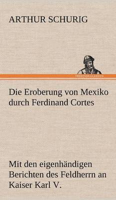 Arthur Schurig - Eroberung Von Mexiko Durch Ferdinand Cortes, Inbunden