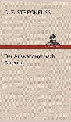 G F Streckfuss, G. F. Streckfuss - Auswanderer Nach Amerika, Inbunden