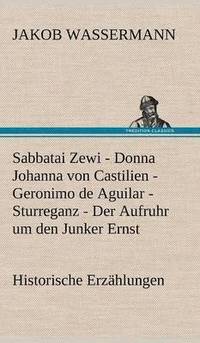 bokomslag Sabbatai Zewi - Donna Johanna Von Castilien - Geronimo de Aguilar - Sturreganz - Der Aufruhr Um Den Junker Ernst