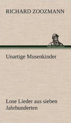 Richard Zoozmann - Unartige Musenkinder. Lose Lieder Aus Sieben Jahrhunderten, Inbunden