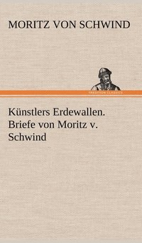 bokomslag Kunstlers Erdewallen. Briefe Von Moritz V. Schwind