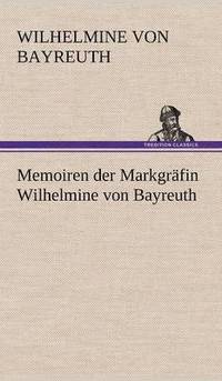 bokomslag Memoiren Der Markgrafin Wilhelmine Von Bayreuth