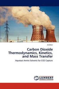 bokomslag Carbon Dioxide Thermodynamics, Kinetics, and Mass Transfer
