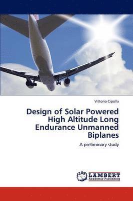 Design of Solar Powered High Altitude Long Endurance Unmanned Biplanes 1