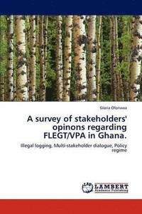 bokomslag A survey of stakeholders' opinons regarding FLEGT/VPA in Ghana.