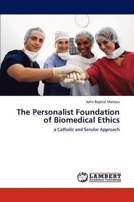The Personalist Foundation of Biomedical Ethics 1