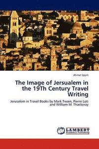 bokomslag The Image of Jersualem in the 19th Century Travel Writing